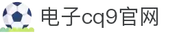 CQ9(电子游戏中国)官方网站